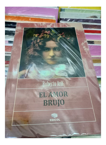 El Amor Brujo, Roberto Arlt, Editorial Edicol.