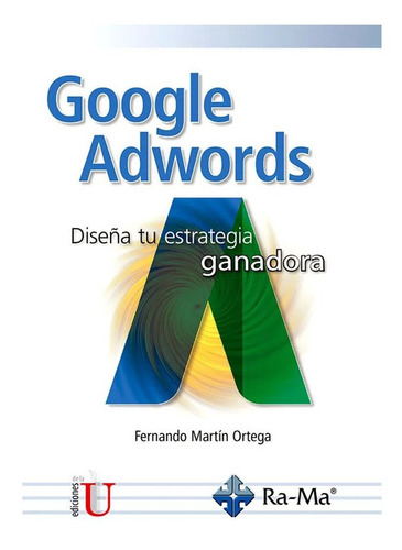 Google Adwords. Diseña Tu Estrategia Ganadora Martín Ortega