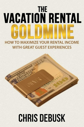 The Vacation Rental Goldmine: How To Maximize Your Rental In