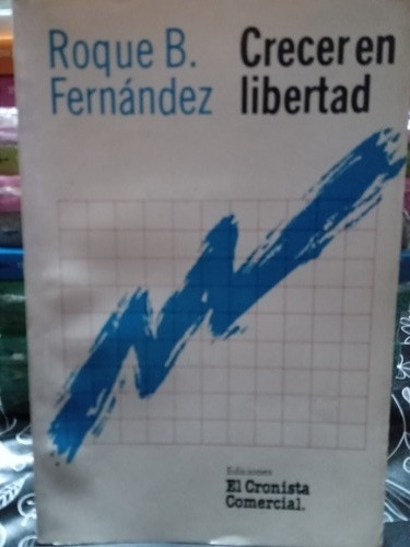 Crecer En Libertad: Política Y Economía, Roque Fernández