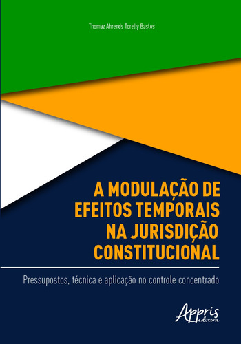 A modulação de efeitos temporais na jurisdição constitucional: pressupostos, técnica e aplicação no controle concentrado, de Bastos, Thomaz Ahrends Torelly. Appris Editora e Livraria Eireli - ME, capa mole em português, 2020