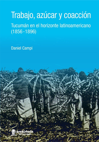 Trabajo, Azúcar Y Coacción - Campi - Prohistoria