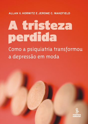 A tristeza perdida: como a psiquiatria transformou a depressão em moda, de Wakefield, Jerome C.. Editora Summus Editorial Ltda., capa mole em português, 2010