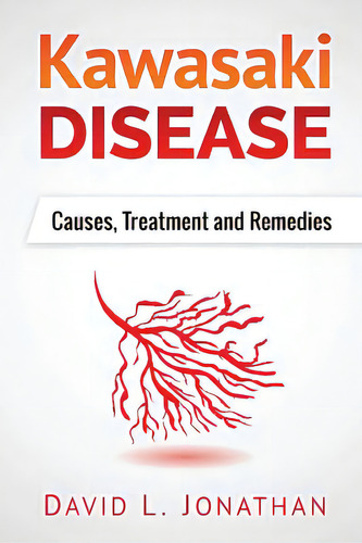 Kawasaki Disease - A Slowly Developed Health Issue: Causes, Treatment And Remedies, De Jonathan, David L.. Editorial Createspace, Tapa Blanda En Inglés
