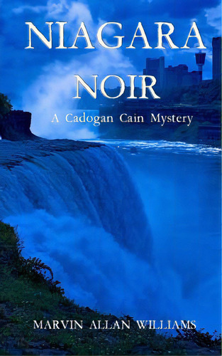 Niagara Noir: A Cadogan Cain Mystery, De Williams, Marvin Allan. Editorial Createspace, Tapa Blanda En Inglés
