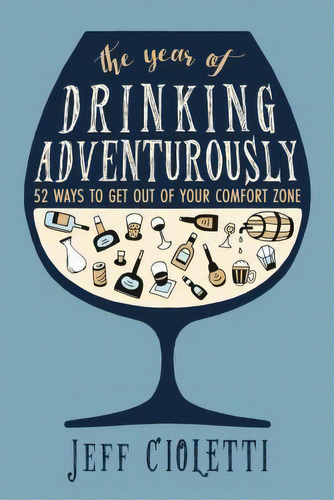 The Year Of Drinking Adventurously : 52 Ways To Get Out Of Your Comfort Zone, De Jeff Cioletti. Editorial Turner, Tapa Dura En Inglés