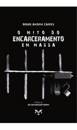 O Mito Do Encarceramento Em Massa ( Bruno Amorim Carpes )