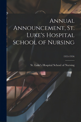 Annual Announcement, St. Luke's Hospital School Of Nursing; 1955-1956, De St Luke's Hospital School Of Nursing. Editorial Hassell Street Pr, Tapa Blanda En Inglés