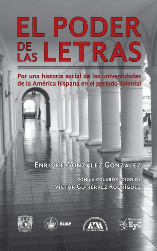 El poder de las letras: Por una historia social de las universidades de la América hispana en el periodo colonial, de González González, Enrique. Serie Coediciones Editorial Ediciones de Educación y Cultura, tapa blanda en español, 2017