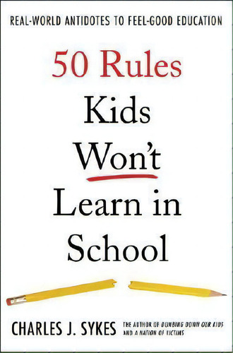 50 Rules Kids Won't Learn In School, De Charles J. Sykes. Editorial St Martins Press, Tapa Dura En Inglés