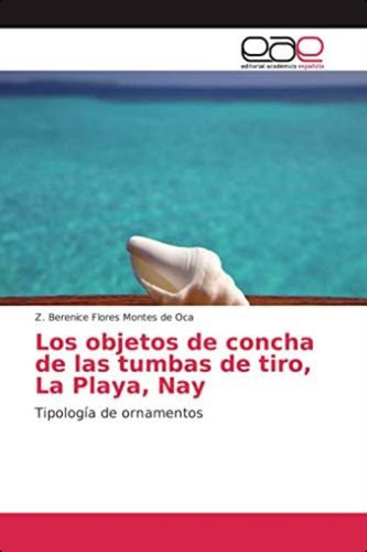 Los Objetos De Concha De Las Tumbas De Tiro, La Playa, Nay: Tipología De Ornamentos (spanish Edition), De Flores Montes De Oca, Z. Berenice. Editorial Oem, Tapa Blanda En Español