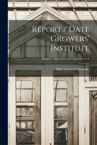 Report / Date Growers' Institute; V.8, De Date Growers' Institute. Editorial Hassell Street Pr, Tapa Blanda En Inglés