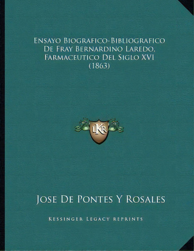 Ensayo Biografico-bibliografico De Fray Bernardino Laredo, Farmaceutico Del Siglo Xvi (1863), De Jose De Pontes Y Rosales. Editorial Kessinger Publishing, Tapa Blanda En Español