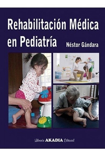 REHABILITACION MEDICA EN PEDIATRIA, de Gandara. Editorial Akadia, tapa blanda, 2017