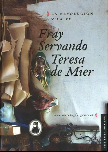 Revolucion Y La Fe, La: Una Antología General, De Fray Servando Teresa De Mier. La Revolución Y La Fe, Vol. 1. Editorial Fondo Cultura Economica, Tapa Dura En Español