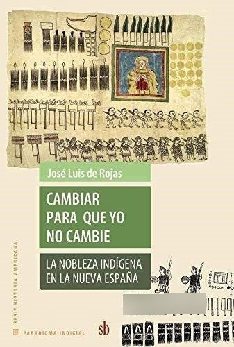 Libro Cambiar Para Que Yo No Cambie De Jose Luis De Rojas