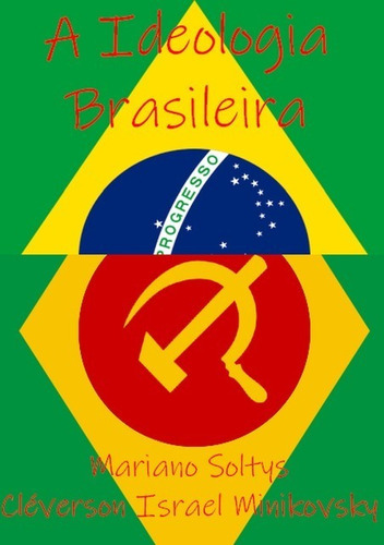 A Ideologia Brasileira, De Cléverson Israel Minikovsky E Mariano Soltys. Série Não Aplicável, Vol. 1. Editora Clube De Autores, Capa Mole, Edição 1 Em Português, 2014