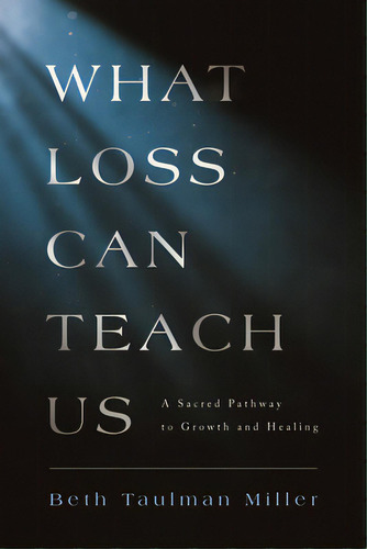 What Loss Can Teach Us: A Sacred Pathway To Growth And Healing: A Sacred Pathway To Healing, De Miller, Beth Taulman. Editorial Upper Room, Tapa Blanda En Inglés