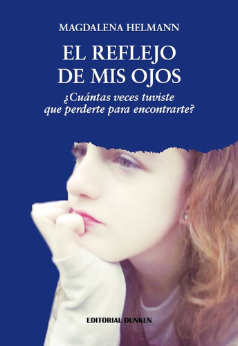 El Reflejo De Mis Ojos. Â¿cuantas Veces Tuviste Que Perderte Para Encontrarte?, De Helmann,magdalena. Editorial Dunken, Tapa Blanda En Español, 2022