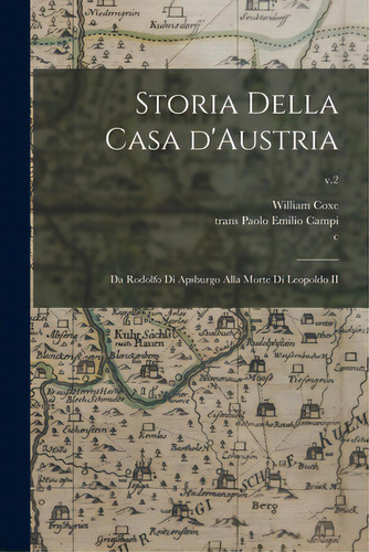 Storia Della Casa D'austria: Da Rodolfo Di Apsburgo Alla Morte Di Leopoldo Ii; V.2, De Coxe, William 1747-1828. Editorial Legare Street Pr, Tapa Blanda En Inglés