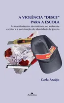 Comprar A violência desce para a escola - As manifestações da violência no ambiente escolar e a construção da identidade de jovens, de Araújo, Carla. Editorial Autêntica Editora Ltda., capa mole em português,