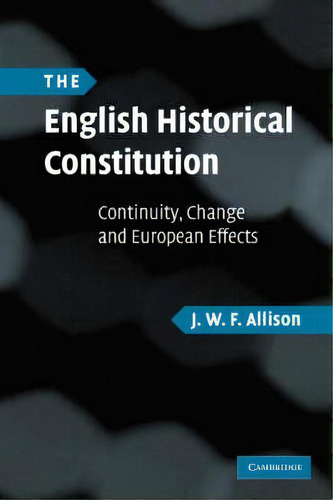 The English Historical Constitution: Continuity, Change And European Effects, De J. W. F. Allison., Vol. 1. Editorial Cambridge University Press, Tapa Blanda En Inglés