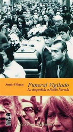 Funeral Vigilado - La Despedida A Pablo Neruda, De Villegas Sergio. Editorial Ediciones Lom, Tapa Blanda En Español, 1900