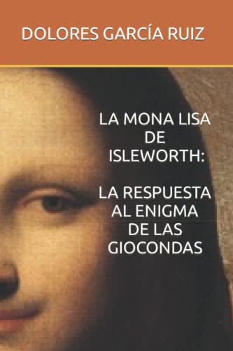 La Mona Lisa De Isleworth: La Respuesta Al Enigma De Las Gio