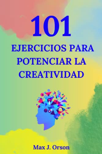 101 Ejercicios Para Potenciar La Creatividad: Una Combinacio