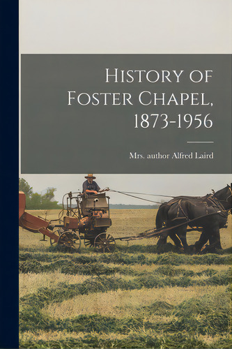 History Of Foster Chapel, 1873-1956, De Laird, Alfred Author. Editorial Hassell Street Pr, Tapa Blanda En Inglés