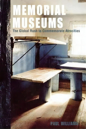 Memorial Museums : The Global Rush To Commemorate Atrocities, De Paul Williams. Editorial Bloomsbury Publishing Plc, Tapa Dura En Inglés, 2008