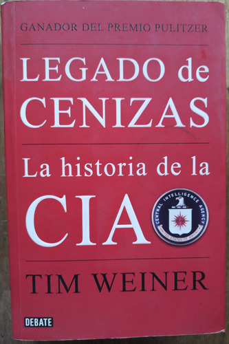 Legado De Cenizas: La Historia De La Cia - Tim Weiner