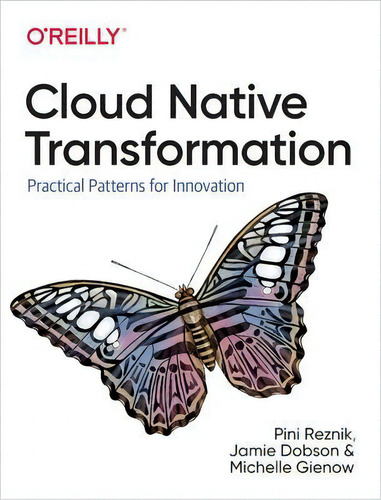 Cloud Native Transformation : Practical Patterns For Innovation, De Pini Reznik., Vol. 1. Editorial O'reilly Media, Inc, Usa, Tapa Blanda En Inglés