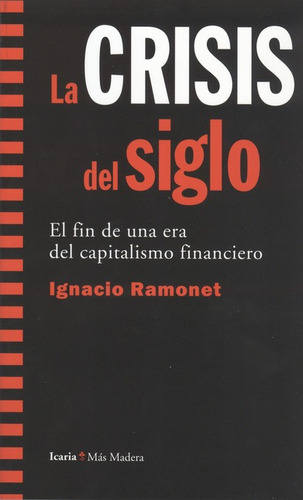 Crisis Del Siglo. El Fin De Una Era Del Capitalismo Financiero, La, De Ramonet, Ignacio. Editorial Icaria, Tapa Blanda, Edición 1 En Español, 2009