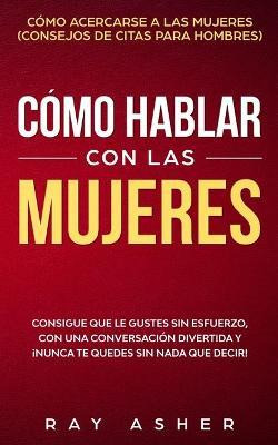 Libro Como Hablar Con Las Mujeres : Consigue Que Le Guste...