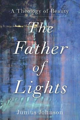 Libro The Father Of Lights : A Theology Of Beauty - Juniu...