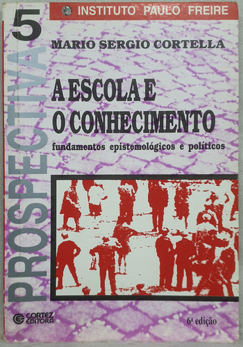 Livro A Escola E O Conhecimento - Mario Sergio Cortella - Editora Cortez (Usado)