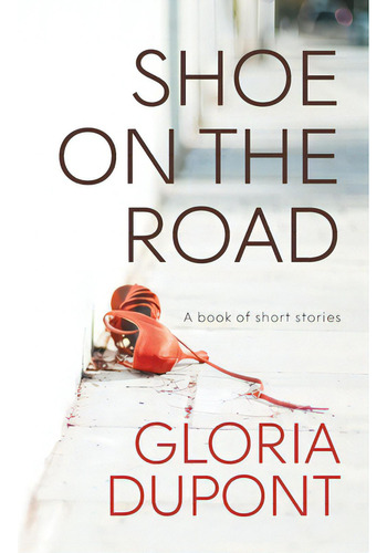 Shoe On The Road: A Book Of Short Stories, De Dupont, Gloria. Editorial Friesenpr, Tapa Blanda En Inglés