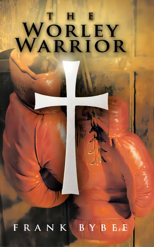 The Worley Warrior, De Bybee, Frank. Editorial Authorhouse, Tapa Dura En Inglés