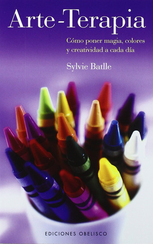 Arte-terapia: Cómo poner magia, colores y creatividad a cada día, de Batlle, Sylvie. Editorial Ediciones Obelisco, tapa blanda en español, 2009