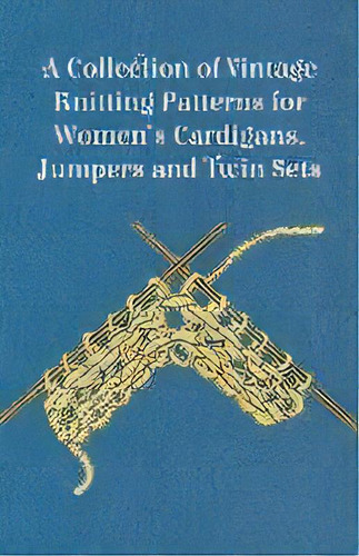 A Collection Of Vintage Knitting Patterns For Women's Cardigans, Jumpers And Twin Sets, De Anon. Editorial Read Books, Tapa Blanda En Inglés