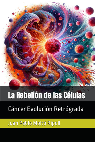 Libro: La Rebelión De Las Células: Cáncer Evolución Retrógra