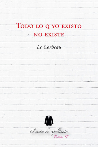 Todo Lo Q Yo Existo No Existe, De Víctor Martínez Rodríguez, Le Corbeau. Editorial El Sastre De Apollinaire, Tapa Blanda En Español