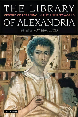 The Library Of Alexandria : Centre Of Learning In The Ancient World, De Roy Macleod. Editorial Bloomsbury Publishing Plc, Tapa Blanda En Inglés