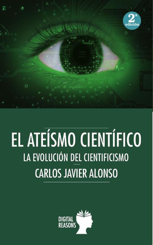 El ateísmo científico, de Carlos Javier Alonso Gutiérrez. Editorial DIGITAL REASONS, tapa blanda en español, 2023