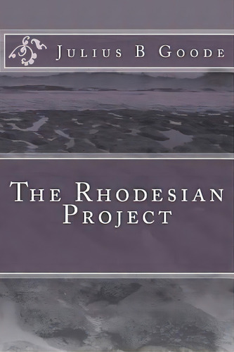 The Rhodesian Project, De Julius B Goode. Editorial Createspace Independent Publishing Platform, Tapa Blanda En Inglés