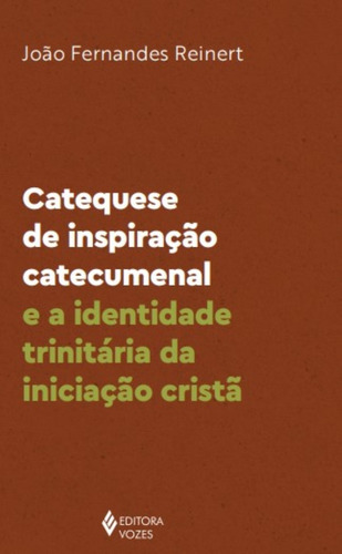 Catequese De Inspiração Catecumenal E A Identidade Trinitária Da Iniciação Cristã, De João Fernandes Reinert. Crescer Em Comunhão Editorial Editora Vozes, Capa Mole, Edição 1 Em Português, 2024