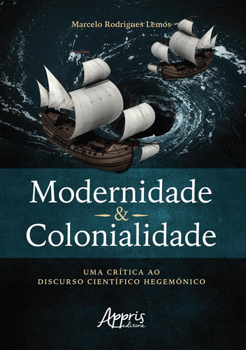 Modernidade & colonialidade: uma crítica ao discurso científico hegemônico, de Lemos, Marcelo Rodrigues. Appris Editora e Livraria Eireli - ME, capa mole em português, 2019