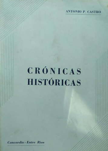 Cronicas Historicas Antonio P Castro 1939 Concordia   C4