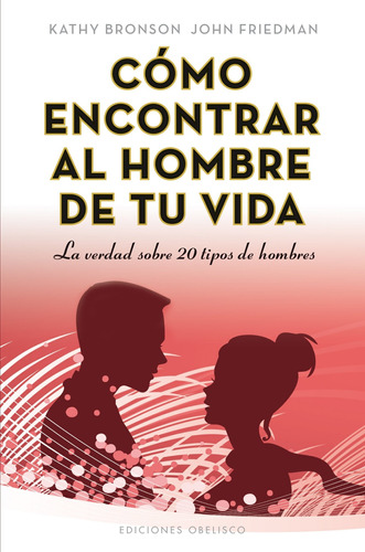 Cómo encontrar al hombre de tu vida: La verdad sobre 20 tipos de hombres, de Kathy Bronson. Editorial Ediciones Obelisco, tapa blanda en español, 2012